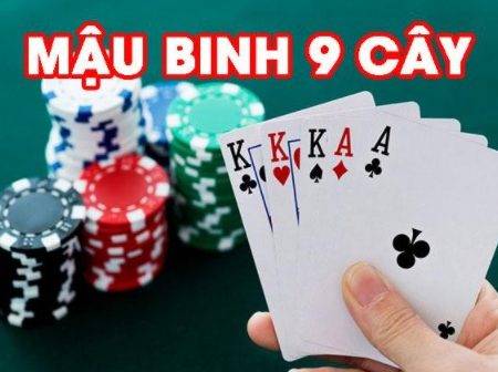 Game mậu binh 9 cây là gì? Tổng hợp các hình thức chơi phổ biến