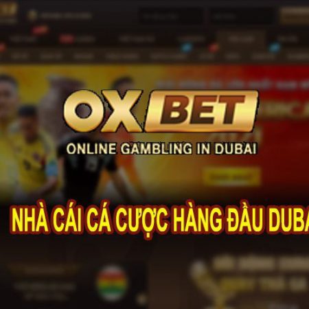 Nhà cái Oxbet có thực sự chất lượng hay không?